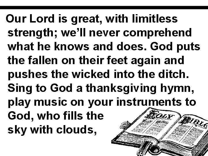 Our Lord is great, with limitless strength; we’ll never comprehend what he knows and