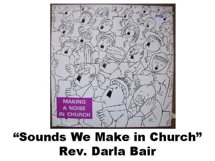 “Sounds We Make in Church” Rev. Darla Bair 