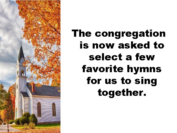 The congregation is now asked to select a few favorite hymns for us to