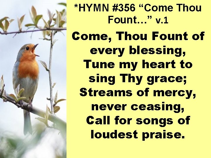 *HYMN #356 “Come Thou Fount…” v. 1 Come, Thou Fount of every blessing, Tune