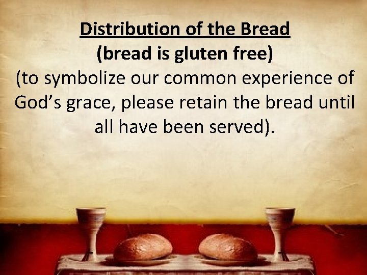 Distribution of the Bread (bread is gluten free) (to symbolize our common experience of