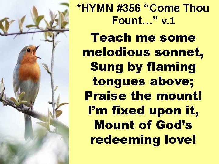 *HYMN #356 “Come Thou Fount…” v. 1 Teach me some melodious sonnet, Sung by