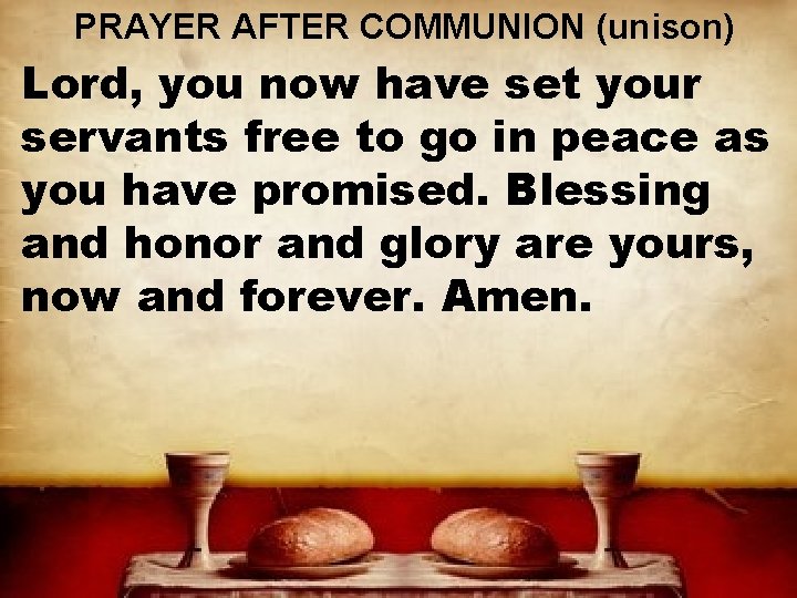 PRAYER AFTER COMMUNION (unison) Lord, you now have set your servants free to go