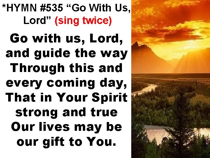 *HYMN #535 “Go With Us, Lord” (sing twice) Go with us, Lord, and guide