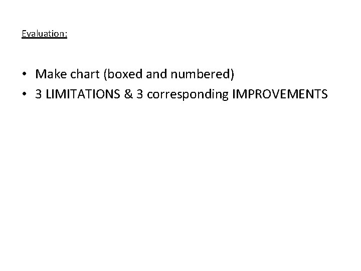 Evaluation: • Make chart (boxed and numbered) • 3 LIMITATIONS & 3 corresponding IMPROVEMENTS