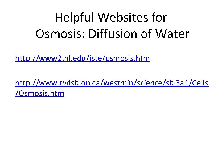 Helpful Websites for Osmosis: Diffusion of Water http: //www 2. nl. edu/jste/osmosis. htm http: