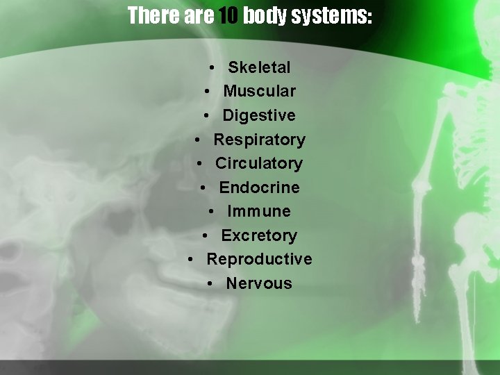 There are 10 body systems: • Skeletal • Muscular • Digestive • Respiratory •