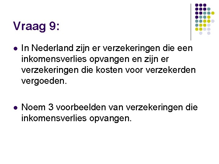 Vraag 9: l In Nederland zijn er verzekeringen die een inkomensverlies opvangen en zijn