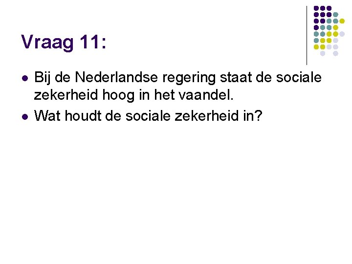 Vraag 11: l l Bij de Nederlandse regering staat de sociale zekerheid hoog in