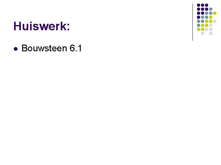 Huiswerk: l Bouwsteen 6. 1 