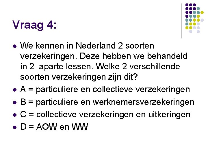 Vraag 4: l l l We kennen in Nederland 2 soorten verzekeringen. Deze hebben