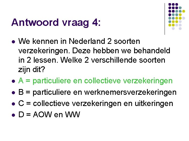 Antwoord vraag 4: l l l We kennen in Nederland 2 soorten verzekeringen. Deze