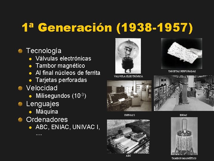 1ª Generación (1938 -1957) Tecnología l l Válvulas electrónicas Tambor magnético Al final núcleos