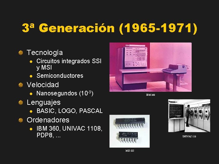 3ª Generación (1965 -1971) Tecnología l l Circuitos integrados SSI y MSI Semiconductores Velocidad
