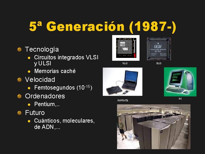 5ª Generación (1987 -) Tecnología l l Circuitos integrados VLSI y ULSI Memorias caché