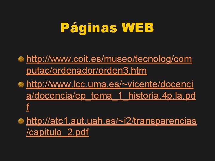 Páginas WEB http: //www. coit. es/museo/tecnolog/com putac/ordenador/orden 3. htm http: //www. lcc. uma. es/~vicente/docenci