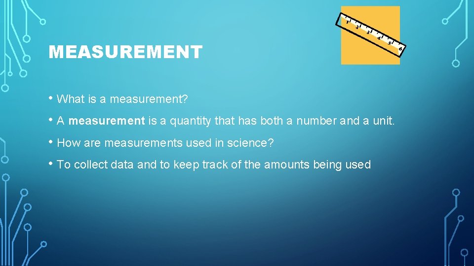 MEASUREMENT • What is a measurement? • A measurement is a quantity that has
