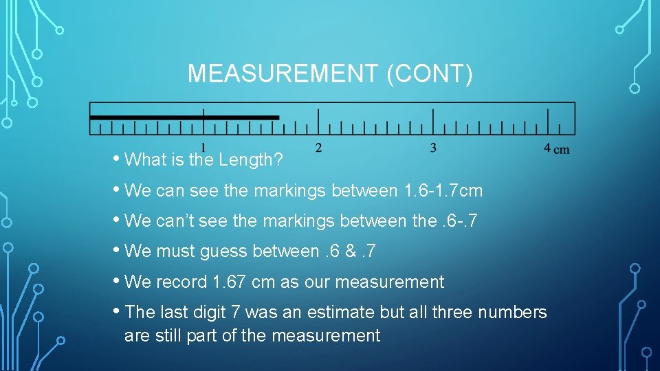 MEASUREMENT (CONT) • What is the Length? • We can see the markings between