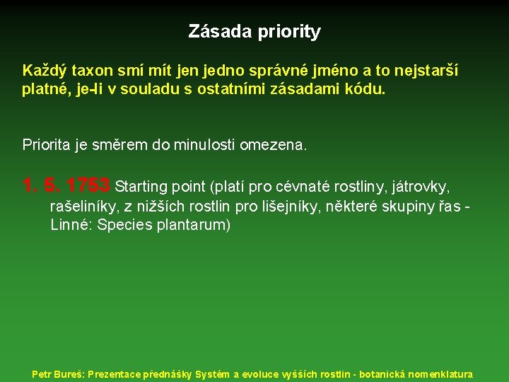 Zásada priority Každý taxon smí mít jen jedno správné jméno a to nejstarší platné,