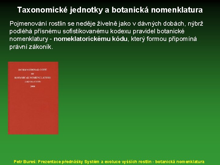 Taxonomické jednotky a botanická nomenklatura Pojmenování rostlin se neděje živelně jako v dávných dobách,