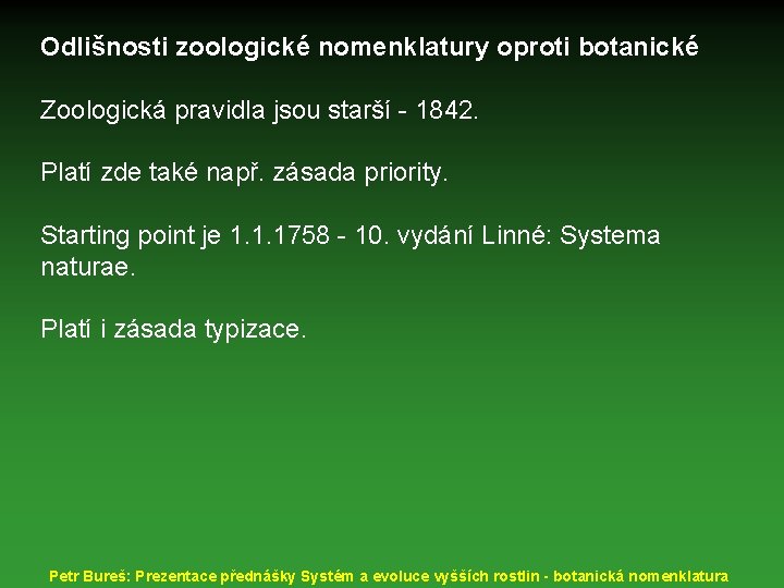 Odlišnosti zoologické nomenklatury oproti botanické Zoologická pravidla jsou starší - 1842. Platí zde také