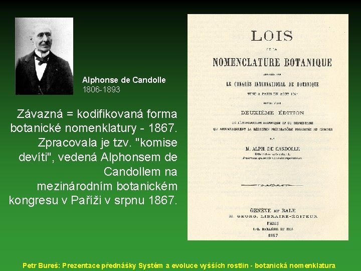 Alphonse de Candolle 1806 -1893 Závazná = kodifikovaná forma botanické nomenklatury - 1867. Zpracovala