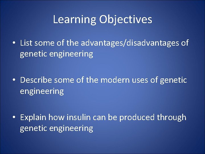 Learning Objectives • List some of the advantages/disadvantages of genetic engineering • Describe some