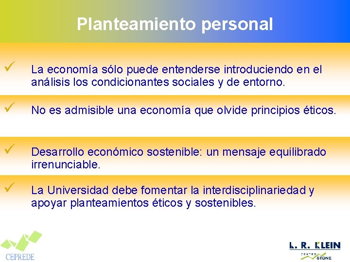 Planteamiento personal ü La economía sólo puede entenderse introduciendo en el análisis los condicionantes