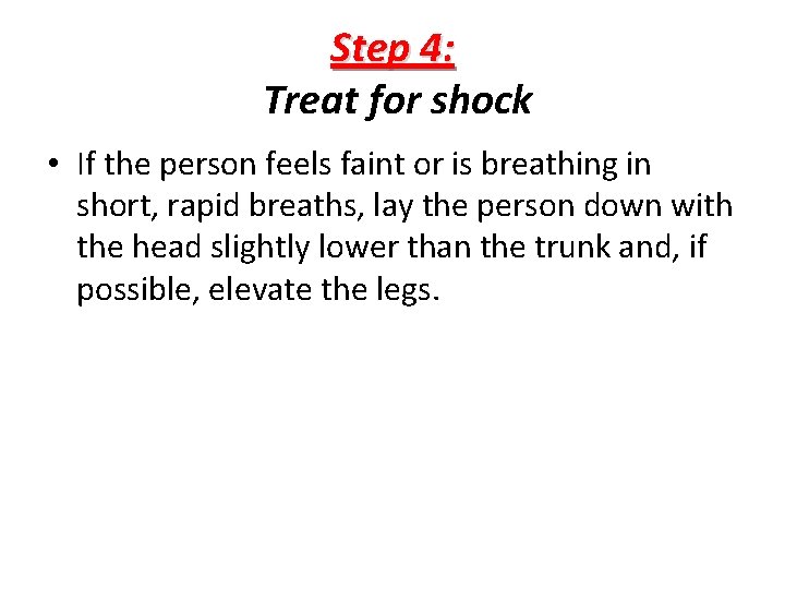 Step 4: Treat for shock • If the person feels faint or is breathing