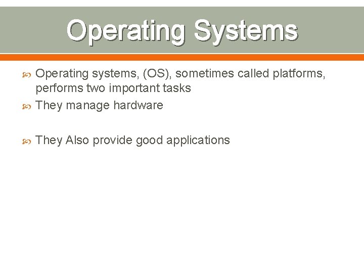 Operating Systems Operating systems, (OS), sometimes called platforms, performs two important tasks They manage