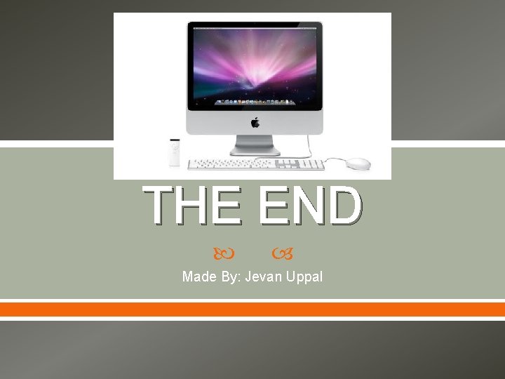 THE END Made By: Jevan Uppal 