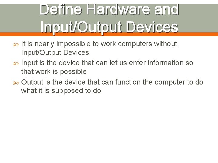 Define Hardware and Input/Output Devices It is nearly impossible to work computers without Input/Output