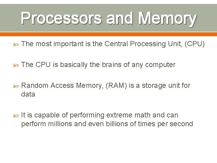 Processors and Memory The most important is the Central Processing Unit, (CPU) The CPU