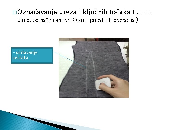 � Označavanje ureza i ključnih točaka ( bitno, pomaže nam pri šivanju pojedinih operacija