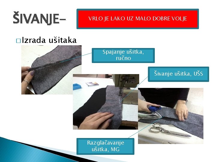 ŠIVANJE� Izrada VRLO JE LAKO UZ MALO DOBRE VOLJE ušitaka Spajanje ušitka, ručno Šivanje