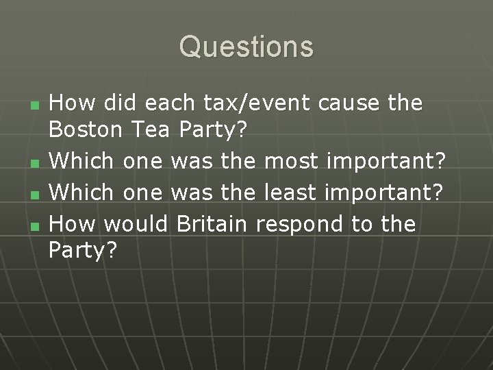 Questions n n How did each tax/event cause the Boston Tea Party? Which one