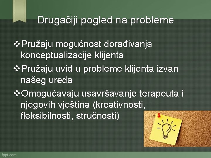 Drugačiji pogled na probleme v. Pružaju mogućnost dorađivanja konceptualizacije klijenta v. Pružaju uvid u