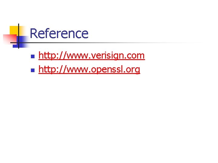 Reference n n http: //www. verisign. com http: //www. openssl. org 