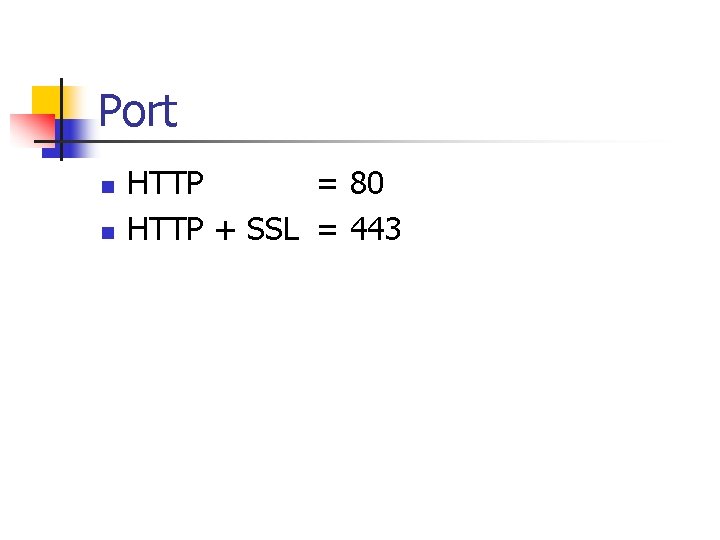 Port n n HTTP = 80 HTTP + SSL = 443 