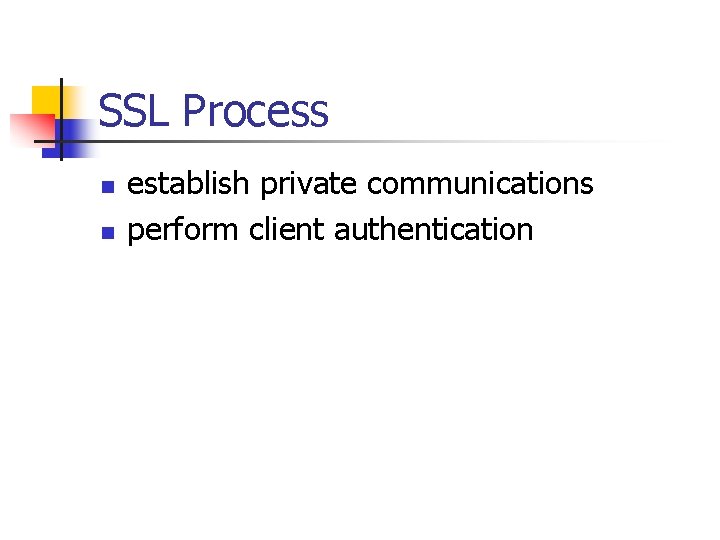 SSL Process n n establish private communications perform client authentication 