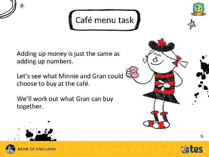 Café menu task Adding up money is just the same as adding up numbers.