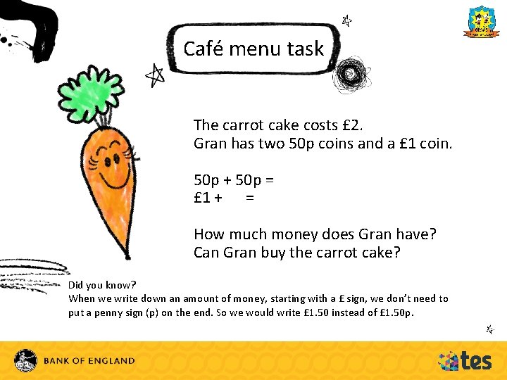 Café menu task The carrot cake costs £ 2. Gran has two 50 p