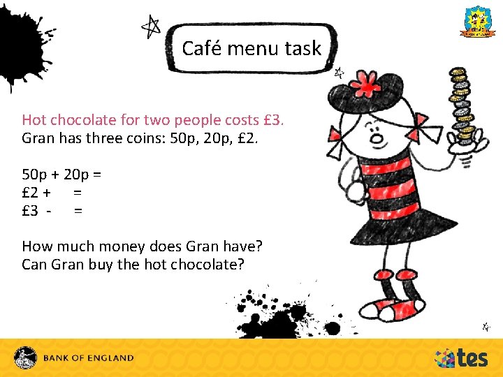Café menu task Hot chocolate for two people costs £ 3. Gran has three