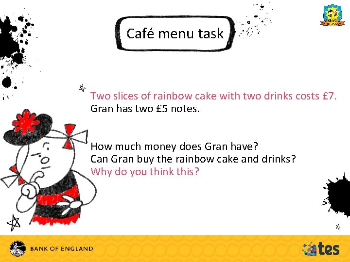 Café menu task Two slices of rainbow cake with two drinks costs £ 7.