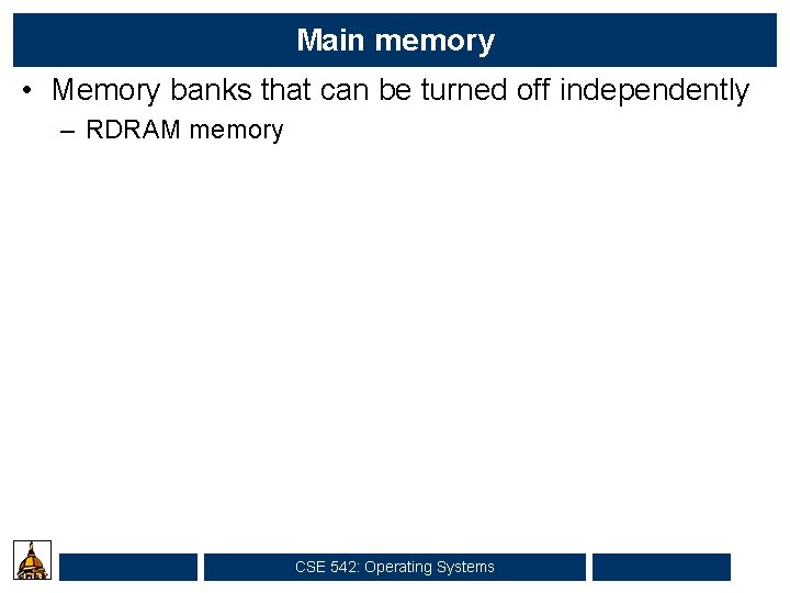Main memory • Memory banks that can be turned off independently – RDRAM memory