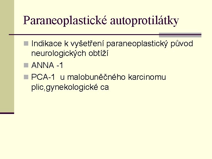 Paraneoplastické autoprotilátky n Indikace k vyšetření paraneoplastický původ neurologických obtíží n ANNA -1 n