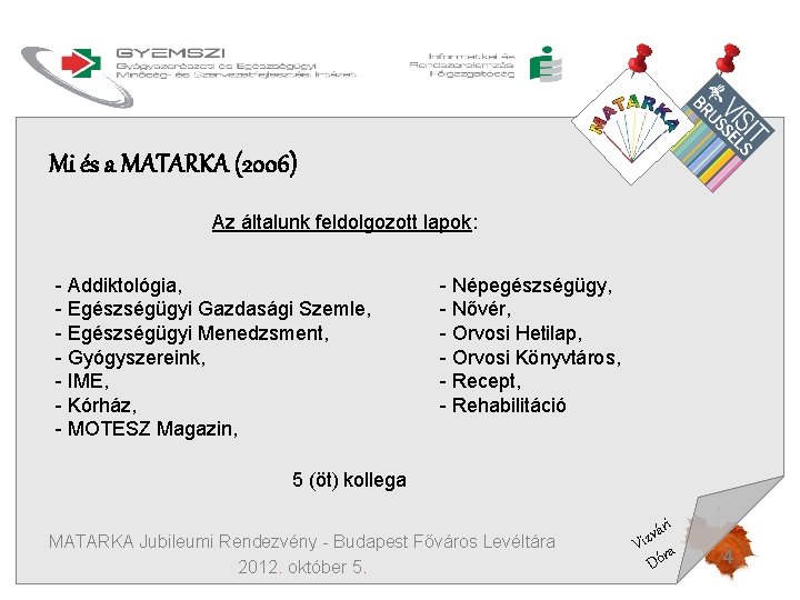 Mi és a MATARKA (2006) Az általunk feldolgozott lapok: - Addiktológia, - Egészségügyi Gazdasági