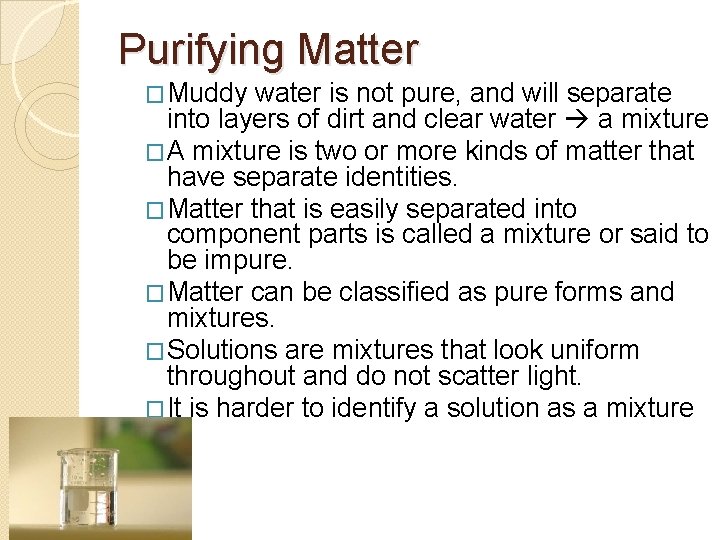 Purifying Matter �Muddy water is not pure, and will separate into layers of dirt