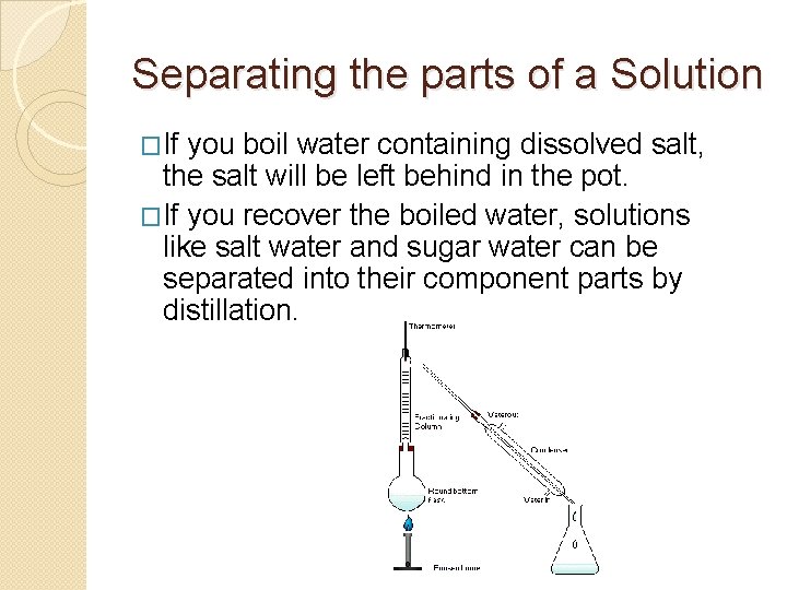 Separating the parts of a Solution �If you boil water containing dissolved salt, the