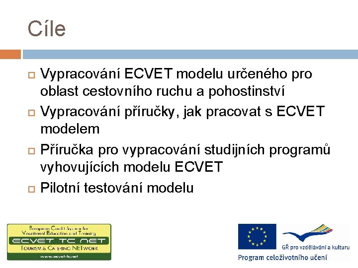 Cíle Vypracování ECVET modelu určeného pro oblast cestovního ruchu a pohostinství Vypracování příručky, jak